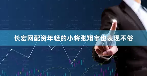 长宏网配资年轻的小将张翔宇也表现不俗