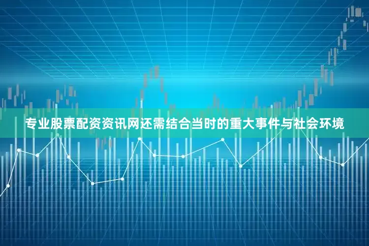 专业股票配资资讯网还需结合当时的重大事件与社会环境