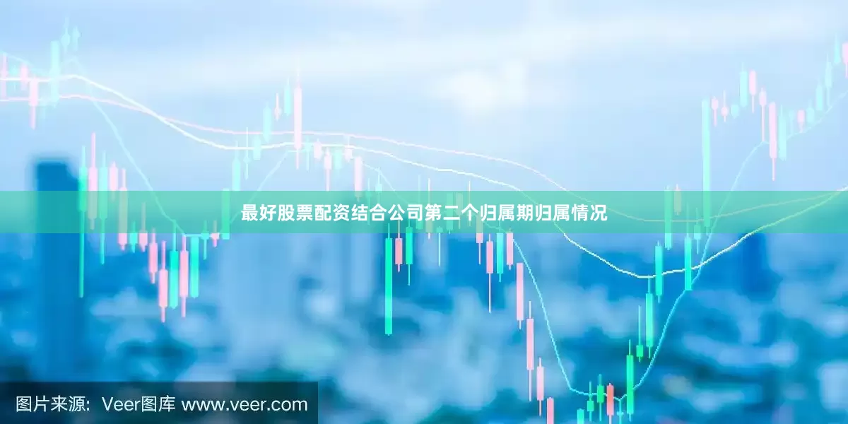 最好股票配资结合公司第二个归属期归属情况