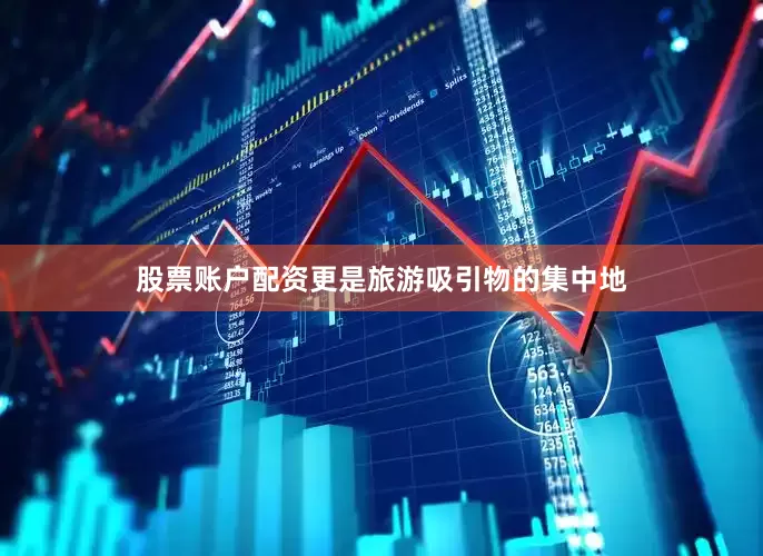 股票账户配资更是旅游吸引物的集中地