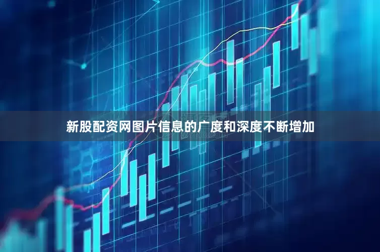 新股配资网图片信息的广度和深度不断增加