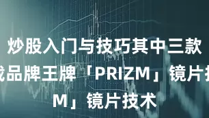 炒股入门与技巧其中三款搭载品牌王牌「PRIZM」镜片技术