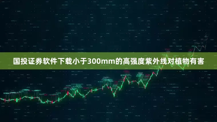 国投证券软件下载小于300mm的高强度紫外线对植物有害