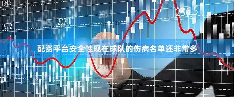 配资平台安全性现在球队的伤病名单还非常多