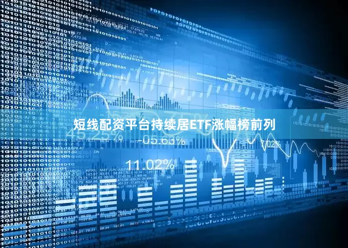 短线配资平台持续居ETF涨幅榜前列