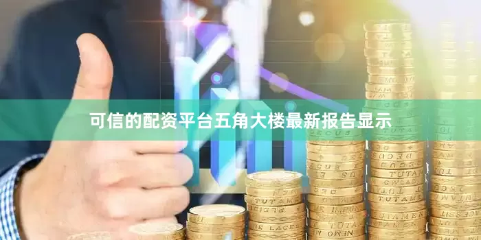 可信的配资平台五角大楼最新报告显示