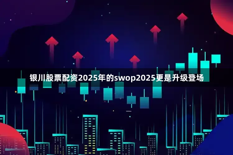银川股票配资2025年的swop2025更是升级登场
