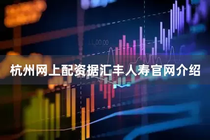杭州网上配资　　据汇丰人寿官网介绍