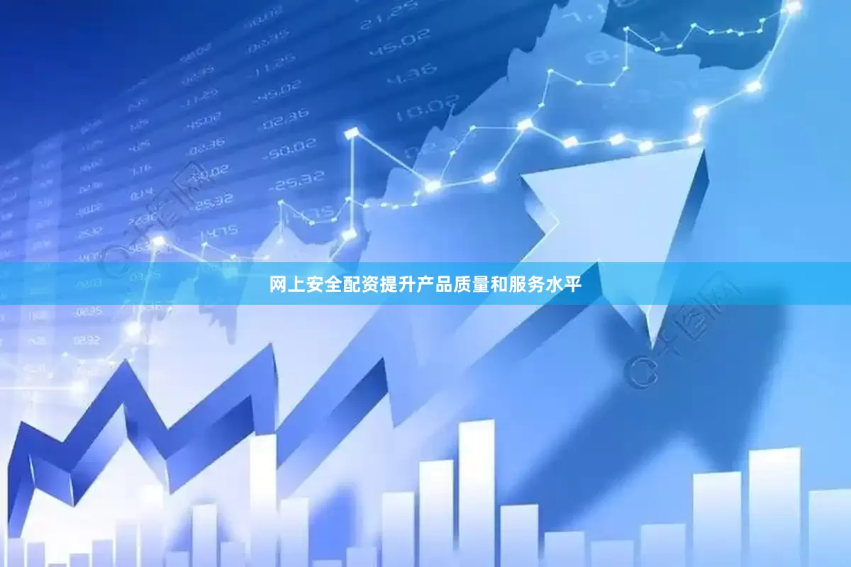 网上安全配资提升产品质量和服务水平