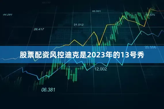 股票配资风控迪克是2023年的13号秀