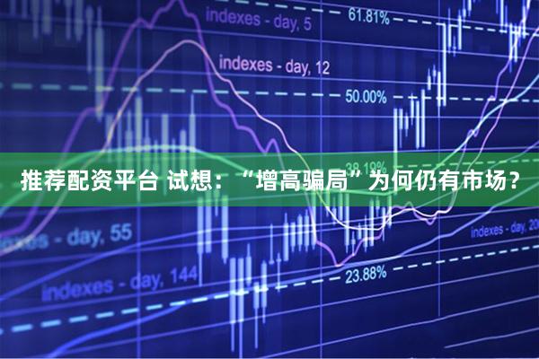 推荐配资平台 试想：“增高骗局”为何仍有市场？