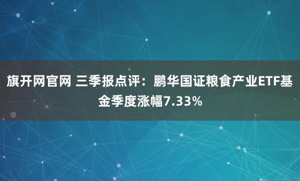 旗开网官网 三季报点评：鹏华国证粮食产业ETF基金季度涨幅7.33%